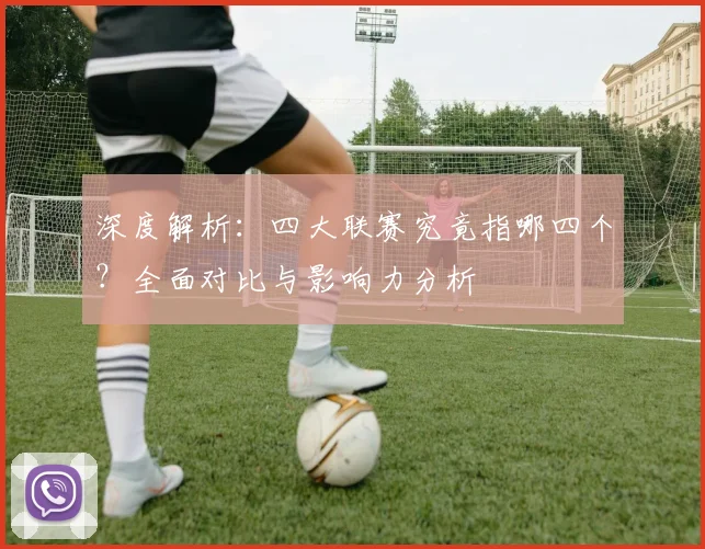 深度解析：四大联赛究竟指哪四个？全面对比与影响力分析