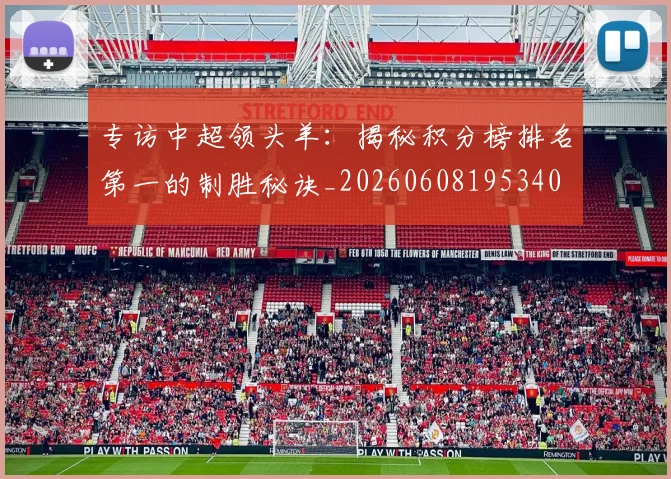 专访中超领头羊:揭秘积分榜排名第一的制胜秘诀_20260608195340